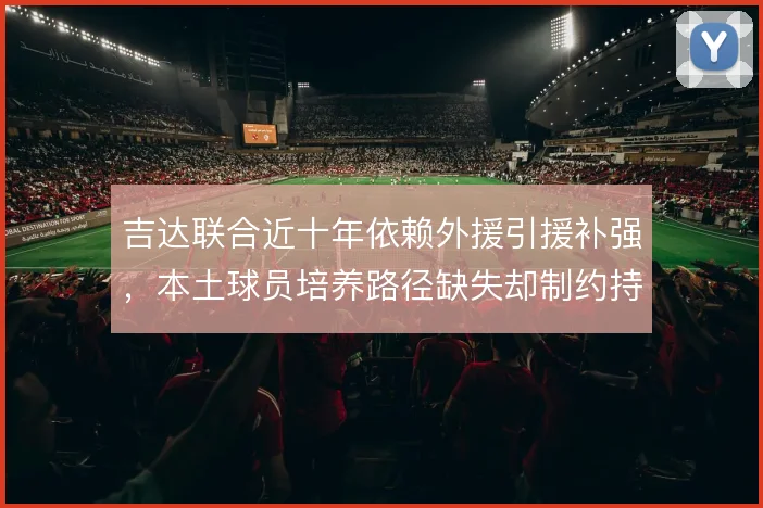 吉达联合近十年依赖外援引援补强，本土球员培养路径缺失却制约持续竞争力