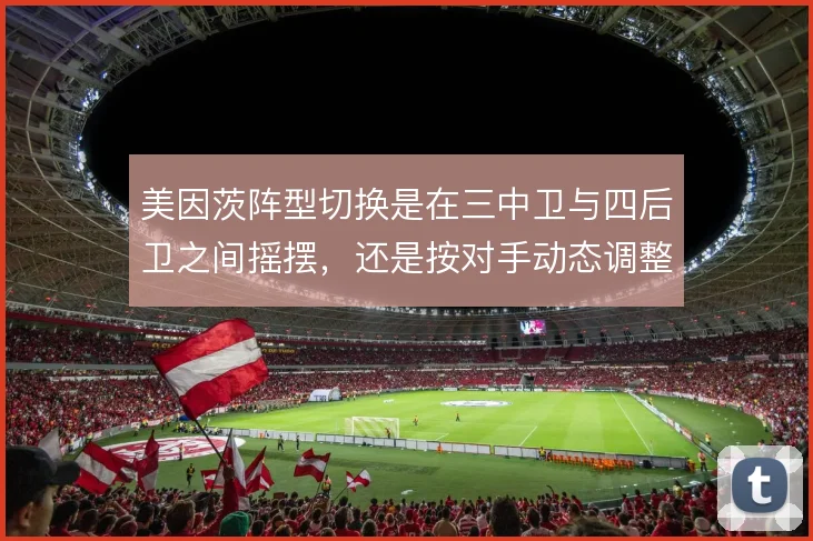 美因茨阵型切换是在三中卫与四后卫之间摇摆，还是按对手动态调整
