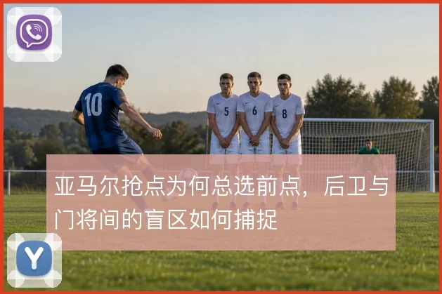 亚马尔抢点为何总选前点，后卫与门将间的盲区如何捕捉