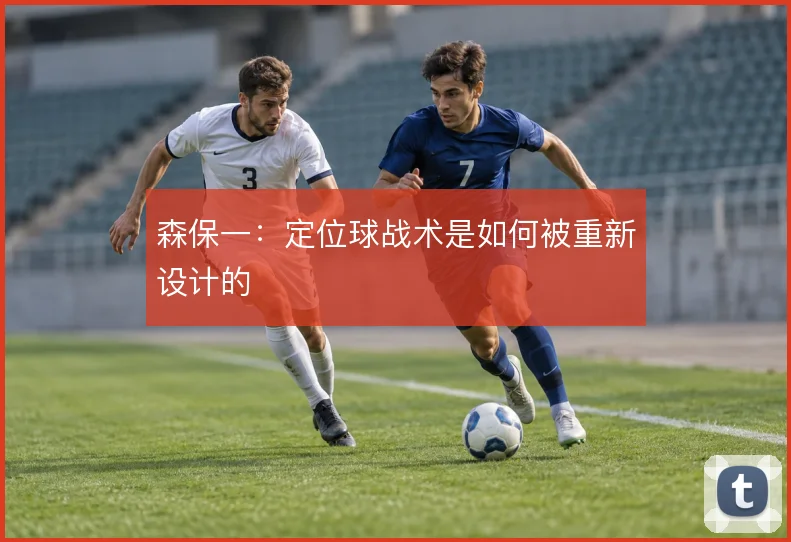森保一：定位球战术是如何被重新设计的