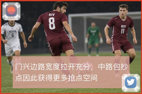 门兴边路宽度拉开充分，中路包抄点因此获得更多抢点空间