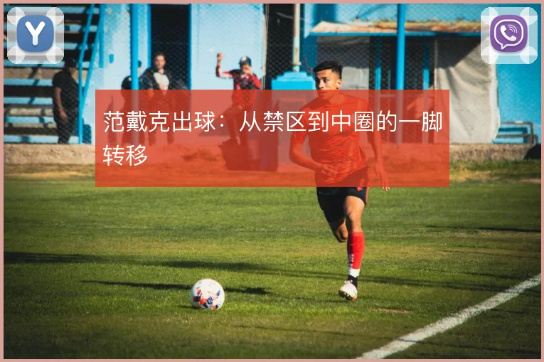 范戴克出球：从禁区到中圈的一脚转移