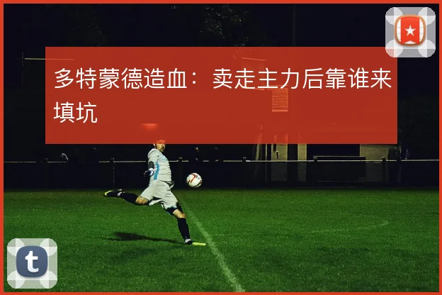 多特蒙德造血：卖走主力后靠谁来填坑