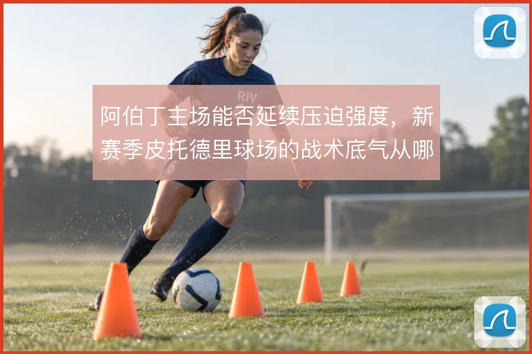 阿伯丁主场能否延续压迫强度，新赛季皮托德里球场的战术底气从哪来