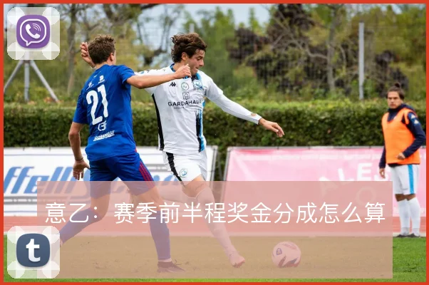 意乙：赛季前半程奖金分成怎么算