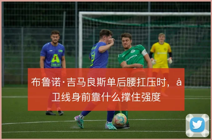 布鲁诺·吉马良斯单后腰扛压时，后卫线身前靠什么撑住强度