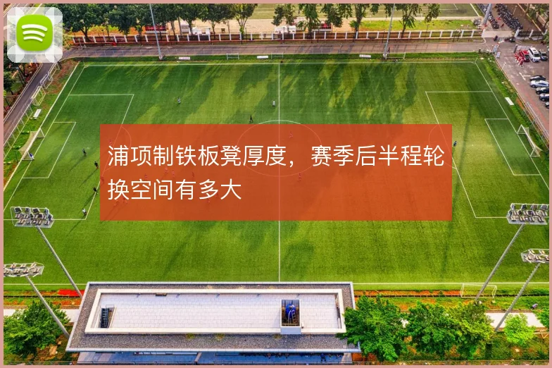 浦项制铁板凳厚度，赛季后半程轮换空间有多大